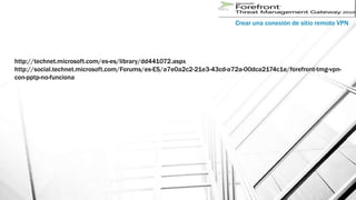 Crear una conexión de sitio remoto VPN
http://technet.microsoft.com/es-es/library/dd441072.aspx
http://social.technet.microsoft.com/Forums/es-ES/a7e0a2c2-21e3-43cd-a72a-00dca2174c1e/forefront-tmg-vpncon-pptp-no-funciona