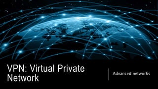 VPN: Virtual Private
Network
Advanced networks
 