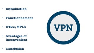 • Introduction
• Fonctionnement
• IPSec/MPLS
• Avantages et
inconvénient
• Conclusion
 