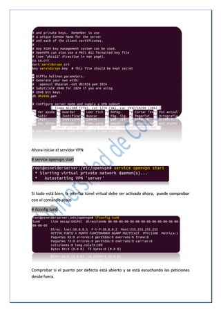 Ahora iniciar el servidor VPN
# service openvpn start
Si todo está bien, la interfaz túnel virtual debe ser activada ahora, puede comprobar
con el comando abajo
# ifconfig tun0
Comprobar si el puerto por defecto está abierto y se está escuchando las peticiones
desde fuera.
 