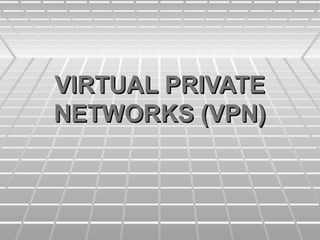 VIRTUAL PRIVATEVIRTUAL PRIVATE
NETWORKS (VPN)NETWORKS (VPN)
 