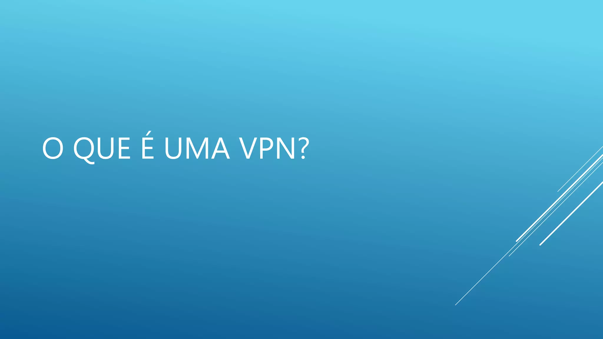 O QUE É UMA VPN?
 