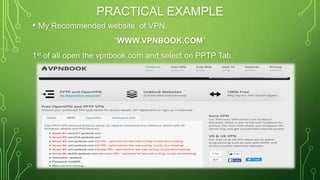 PRACTICAL EXAMPLE
• My Recommended website of VPN.
“WWW.VPNBOOK.COM”
1st of all open the vpnbook.com and select on PPTP Tab.
 