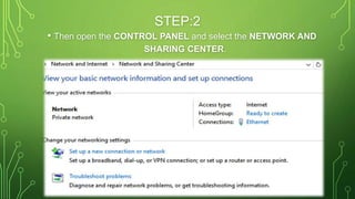 STEP:2
• Then open the CONTROL PANEL and select the NETWORK AND
SHARING CENTER.
 