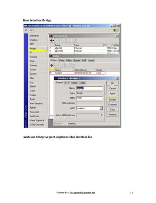 Created By : fery.junaedi@jetcoms.net 13
Buat interface Bridge
Arah kan bridge ke port eoiptunnel dan interface lan
 