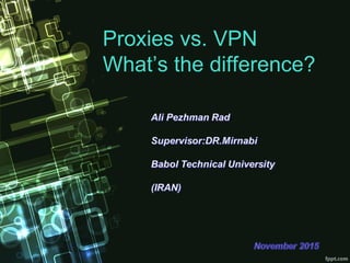 Proxies vs. VPN
What’s the difference?
 