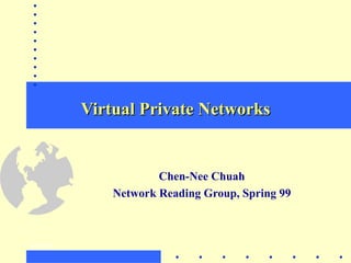 Virtual Private Networks Chen-Nee Chuah Network Reading Group, Spring 99 