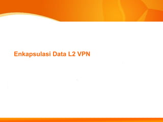 Enkapsulasi Data L2 VPN
 