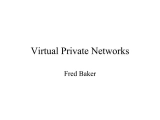 Virtual Private Networks Fred Baker 