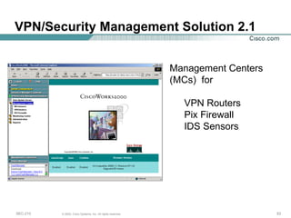 VPN/Security Management Solution 2.1 Management Centers (MCs)  for VPN Routers Pix Firewall IDS Sensors 