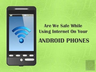 Are We Safe While
Using Internet On Your
ANDROID PHONES
 