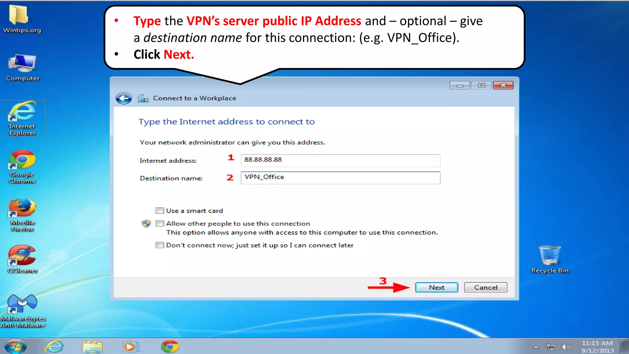 • Type the VPN’s server public IP Address and – optional – give
a destination name for this connection: (e.g. VPN_Office).
• Click Next.
 
