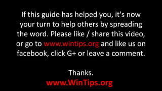 www.WinTips.org
If this guide has helped you, it's now
your turn to help others by spreading
the word. Please like / share this video,
or go to www.wintips.org and like us on
facebook, click G+ or leave a comment.
Thanks.
 