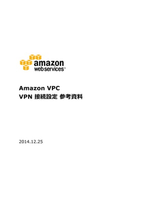 Amazon VPC
VPN 接続設定 参考資料料
2015.04.16  
	
  
	
  
  
  
  
     
 