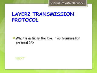 LAYER2 TRANSMISSION
PROTOCOL


 What is actually the layer two transmission
 protocol ???



 NEXT
 