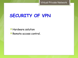 SECURITY OF VPN

 Hardware   solution
 Remote   access control.
 