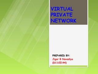 VIRTUAL
PRIVATE
NETWORK




PREPARED BY:
Jigar B Navadiya
(D11CE144)
 