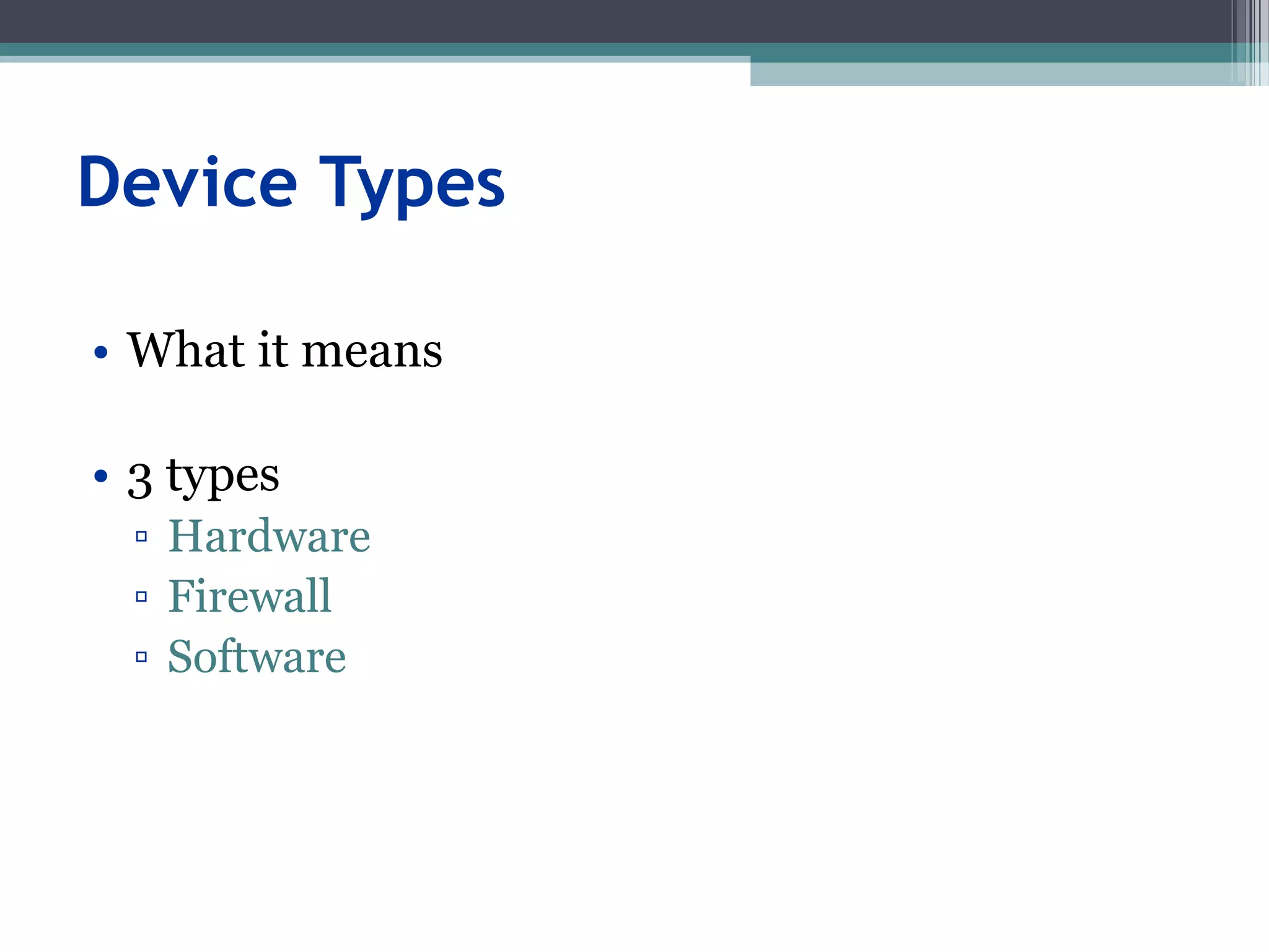 Device Types
• What it means
• 3 types
▫ Hardware
▫ Firewall
▫ Software
 
