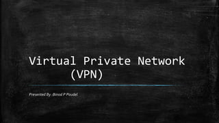 Virtual Private Network
(VPN)
Presented By :Binod P Poudel
 