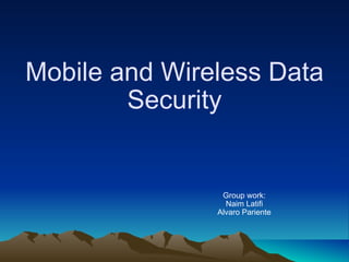 Mobile and Wireless Data Security Group work: Naim Latifi Alvaro Pariente 