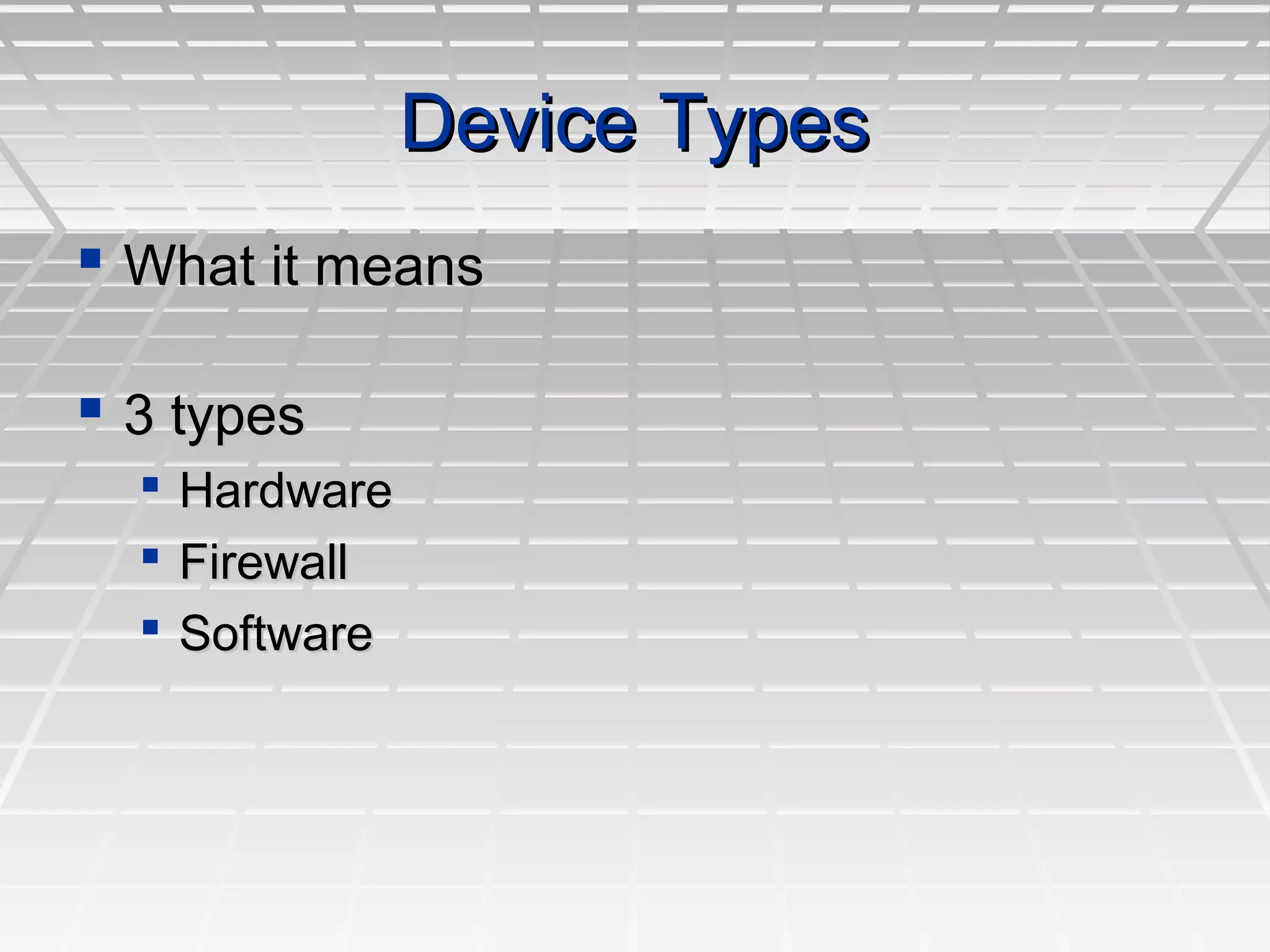 Device TypesDevice Types
 What it meansWhat it means
 3 types3 types
 HardwareHardware
 FirewallFirewall
 SoftwareSoftware
 
