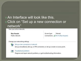 An Interface will look like this.
Click on “Set up a new connection or
network”
 