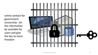 online contact for
government
censorship : let
the information
be available for
users and give
the key to more
freedom
Nour frikha & Becem Adid 10
 
