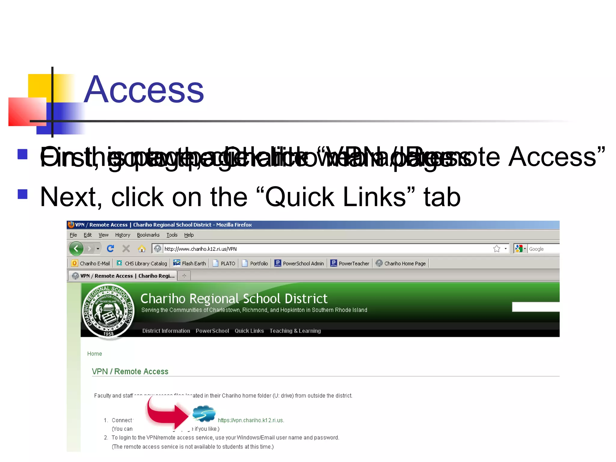 Access
 First, go to the Chariho main page
 Next, click on the “Quick Links” tab
 On the new page click “VPN / Remote Access” On this page, click the web address
 