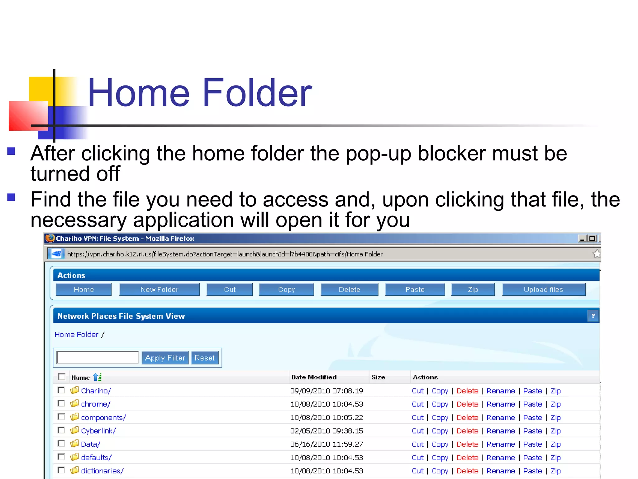 Home Folder
 After clicking the home folder the pop-up blocker must be
turned off
 Find the file you need to access and, upon clicking that file, the
necessary application will open it for you
 