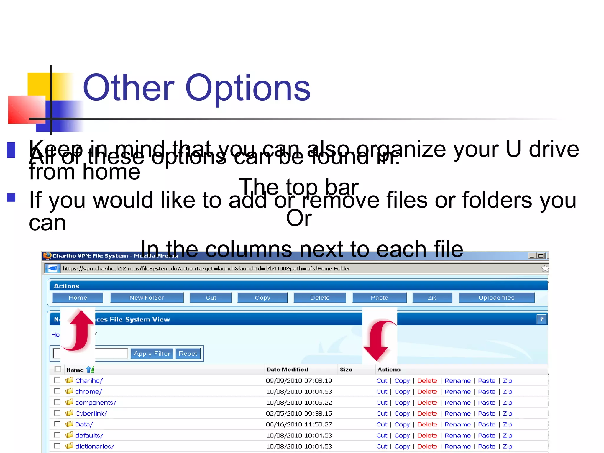 Other Options
 Keep in mind that you can also organize your U drive
from home
 If you would like to add or remove files or folders you
can
 All of these options can be found in:
The top bar
Or
In the columns next to each file
 