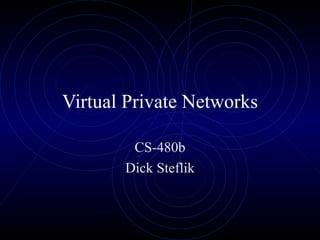 Virtual Private Networks CS-480b Dick Steflik 