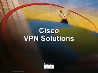 Cisco
                        VPN Solutions



© 2001, Cisco Systems, Inc.             1
 