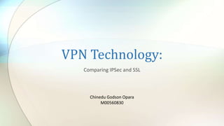 VPN Technology:
Comparing IPSec and SSL
Chinedu Godson Opara
M00560830
 