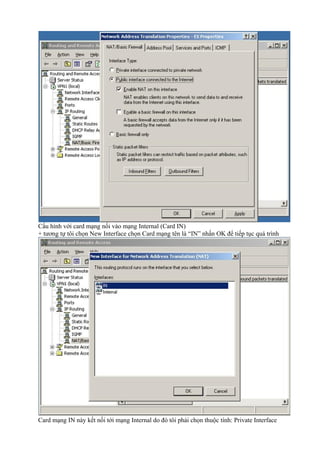 Cấu hình với card mạng nối vào mạng Internal (Card IN) 
+ tương tự tôi chọn New Interface chọn Card mạng tên là “IN” nhấn OK để tiếp tục quá trình 
Card mạng IN này kết nối tới mạng Internal do đó tôi phải chọn thuộc tính: Private Interface 
 