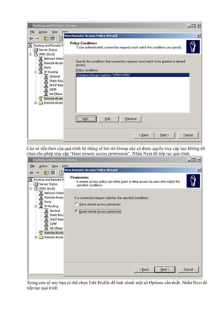 Cửa sổ tiếp theo của quá trình hệ thống sẽ hỏi tôi Group này có được quyền truy cập hay không tôi 
chọn cho phép truy cập “Gant remote access permission”. Nhấn Next để tiếp tục quá trình. 
Trong cửa sổ này bạn có thể chọn Edit Profile để tinh chỉnh một số Options cần thiết. Nhấn Next để 
tiếp tục quá trình 
 