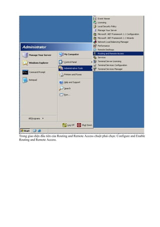 Trong giao diện đầu tiên của Routing and Remote Access chuột phải chọn: Configure and Enable 
Routing and Remote Access. 
 