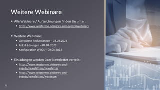 32
Weitere Webinare
▪ Alle Webinare / Aufzeichnungen finden Sie unter:
▪ https://www.westermo.de/news-and-events/webinars
▪ Weitere Webinare:
▪ Geroutete Redundanzen – 28.02.2023
▪ PoE & Lösungen – 04.04.2023
▪ Konfiguration WeOS – 09.05.2023
▪ Einladungen werden über Newsletter verteilt:
▪ https://www.westermo.de/news-and-
events/newsletters/newsletter
▪ https://www.westermo.de/news-and-
events/newsletters/wesecure
 