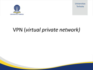 Universitas
                           Terbuka




VPN (virtual private network)
 