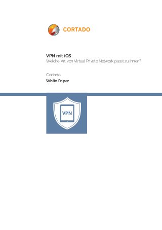 VPN mit iOS
Welche Art von Virtual Private Network passt zu Ihnen?
Cortado
White Paper
VPN
 