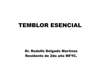 TEMBLOR ESENCIAL
Dr. Rodolfo Delgado Martínez
Residente de 2do año MFYC.
 