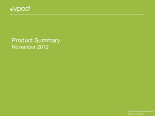 Product Summary
November 2012




                  Strictly private & confidential
                  Not for circulation
 