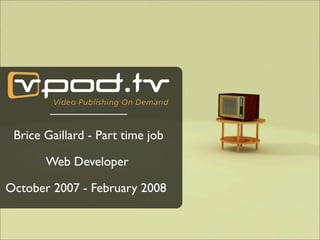 Brice Gaillard - Part time job

       Web Developer

October 2007 - February 2008