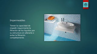 Impermeables
Tienen la capacidad de
impedir mayormente la
filtración de los liquidos por
su estructura sin alterarla o
evitar la filtración
completamente.
 