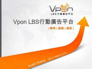 Vpon LBS行動廣告平台
        | 精準 | 服務 | 創新 |
 