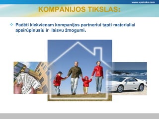 KOMPANIJOS TIKSLAS : Padėti kiekvienam kompanijos partneriui tapti   materialiai apsirūpinusiu ir  laisvu žmogumi . www.vpotoke.com 