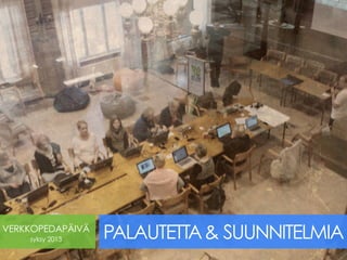 VERKKOPEDAPÄIVÄ
syksy 2013 &PALAUTETTA SUUNNITELMIA
 