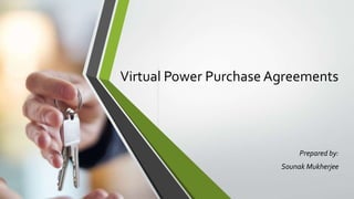 Virtual Power Purchase Agreements
Prepared by:
Sounak Mukherjee
 