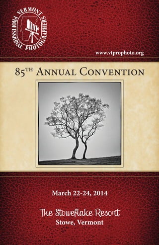 March 22-24, 2014
The Stoweﬂake Resort
Stowe, Vermont
85th
Annual Convention
www.vtprophoto.org
 