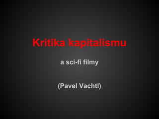 Kritika kapitalismu
a sci-fi filmy
(Pavel Vachtl)
 