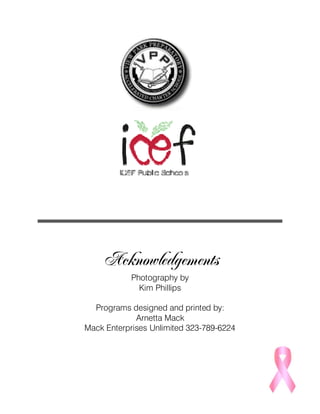 Acknowledgements
Photography by
Kim Phillips
Programs designed and printed by:
Arnetta Mack
Mack Enterprises Unlimited 323-789-6224
 